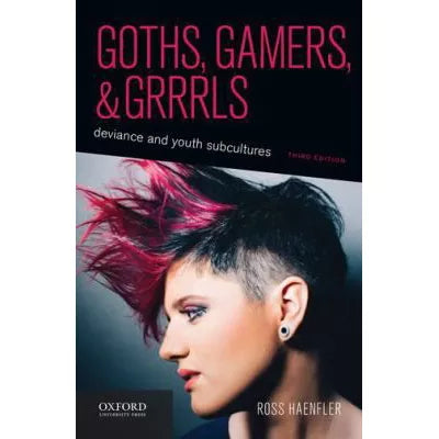 Goths, Gamers, and Grrrls : Deviance and Youth Subcultures