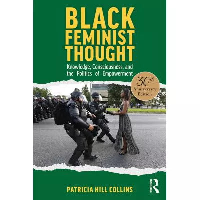 Black Feminist Thought, 30th Anniversary Edition : Knowledge, Consciousness, and the Politics of Empowerment