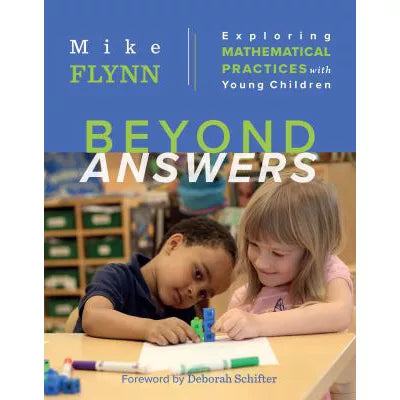 Beyond Answers : Exploring Mathematical Practices with Young Children