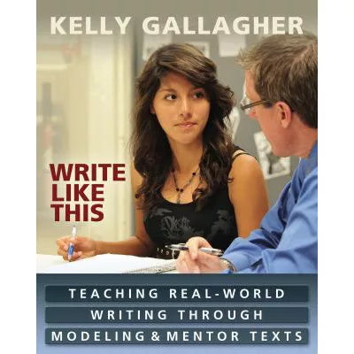 Write Like This : Teaching Real-World Writing Through Modeling and Mentor Texts